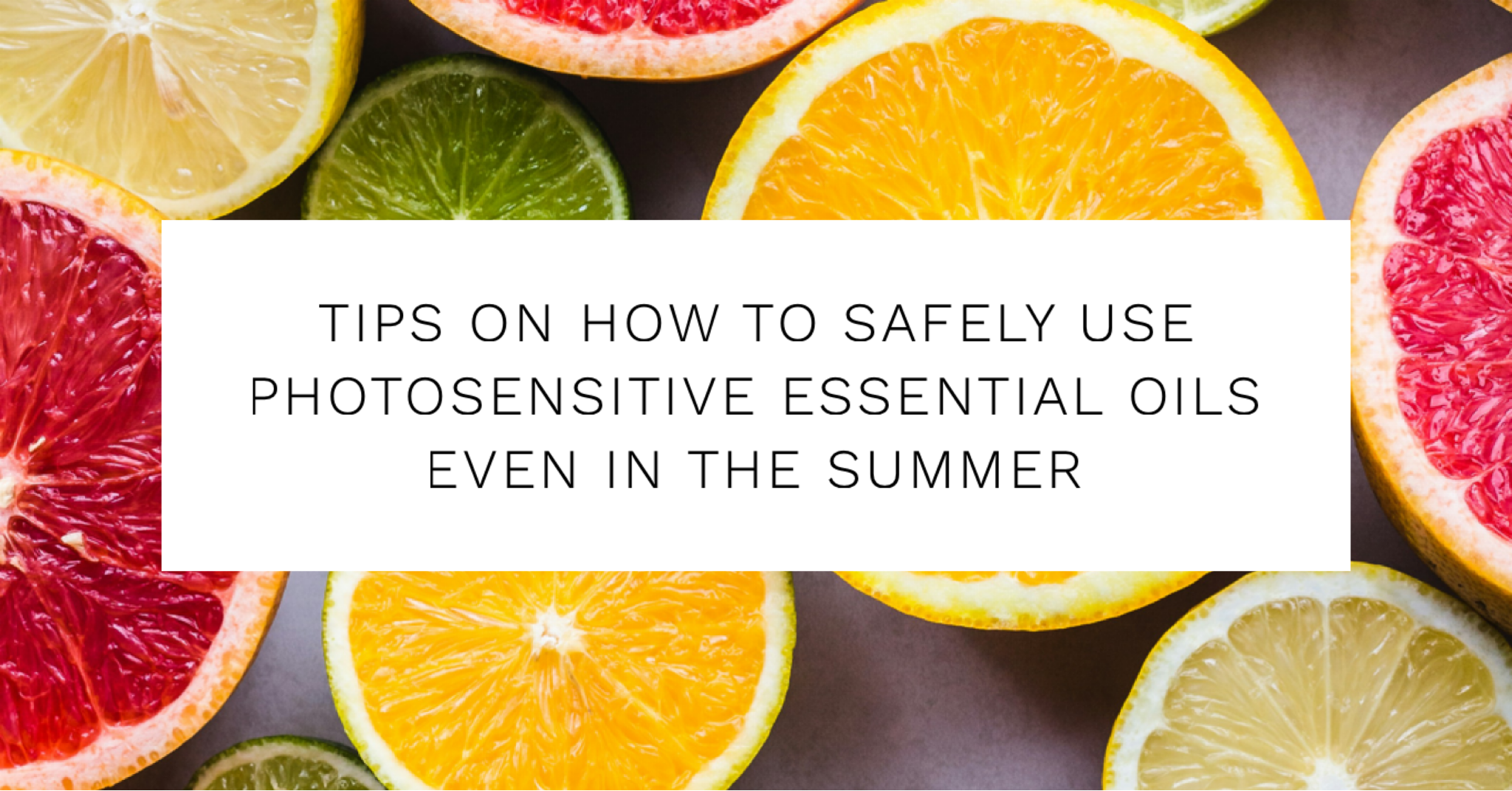 Tips On How To Safely Use Photosensitive Essential Oils Even In The Summer