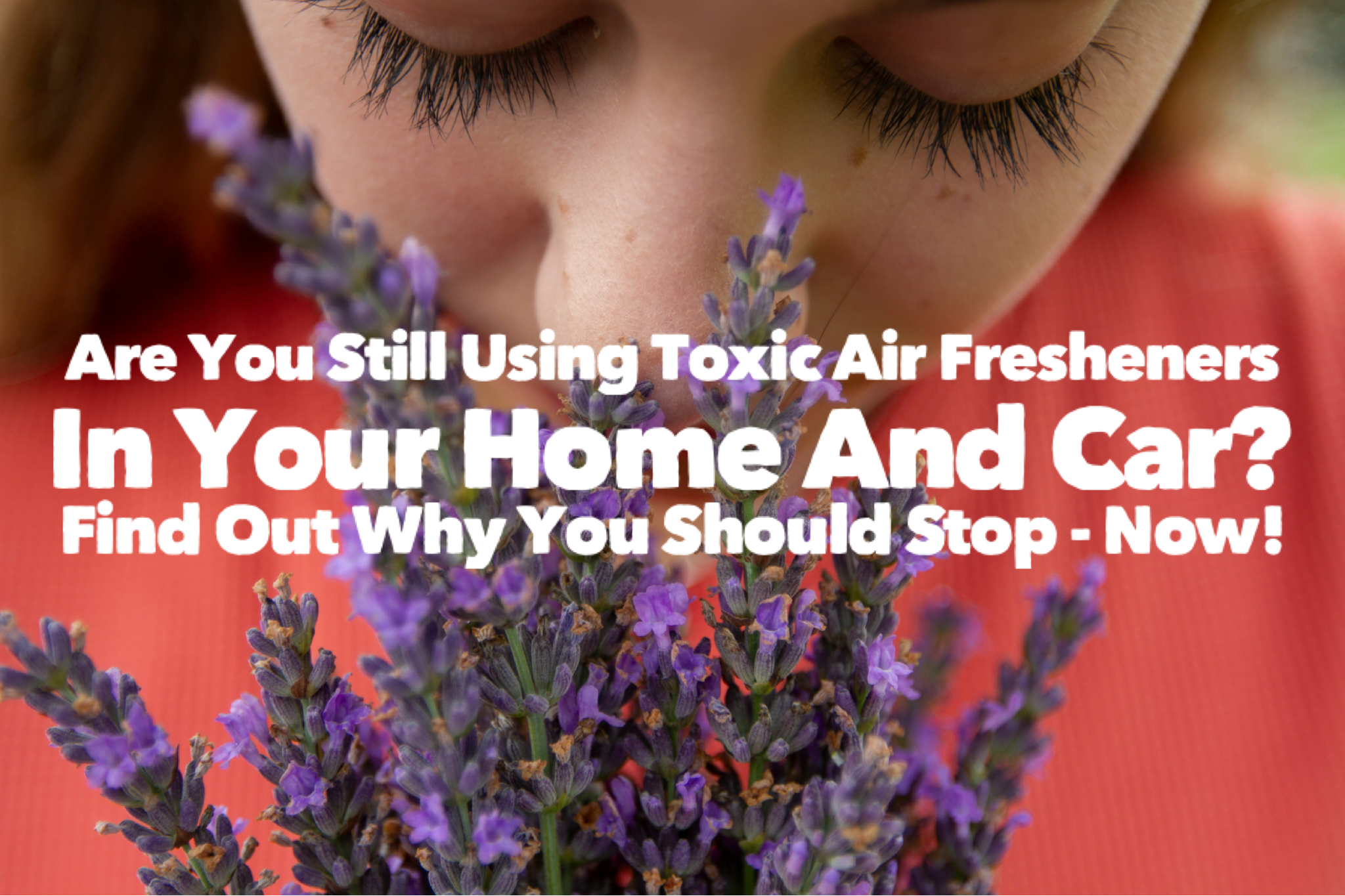 Are You Still Using Toxic Air Fresheners In Your Home And Car? Find Out Why You Should Stop - Now!