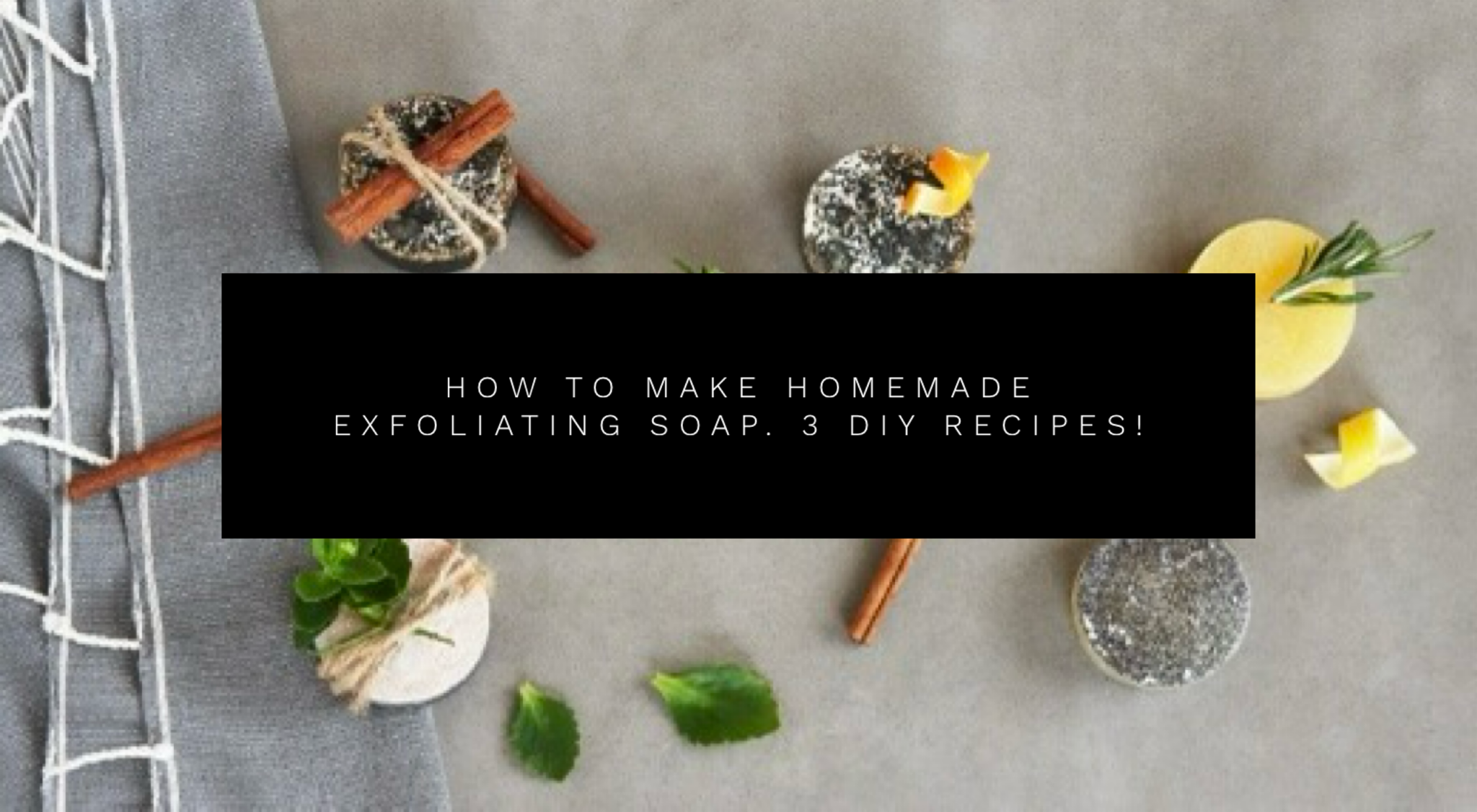 How To Make Homemade Exfoliating Soap. 3 DIY Recipes!