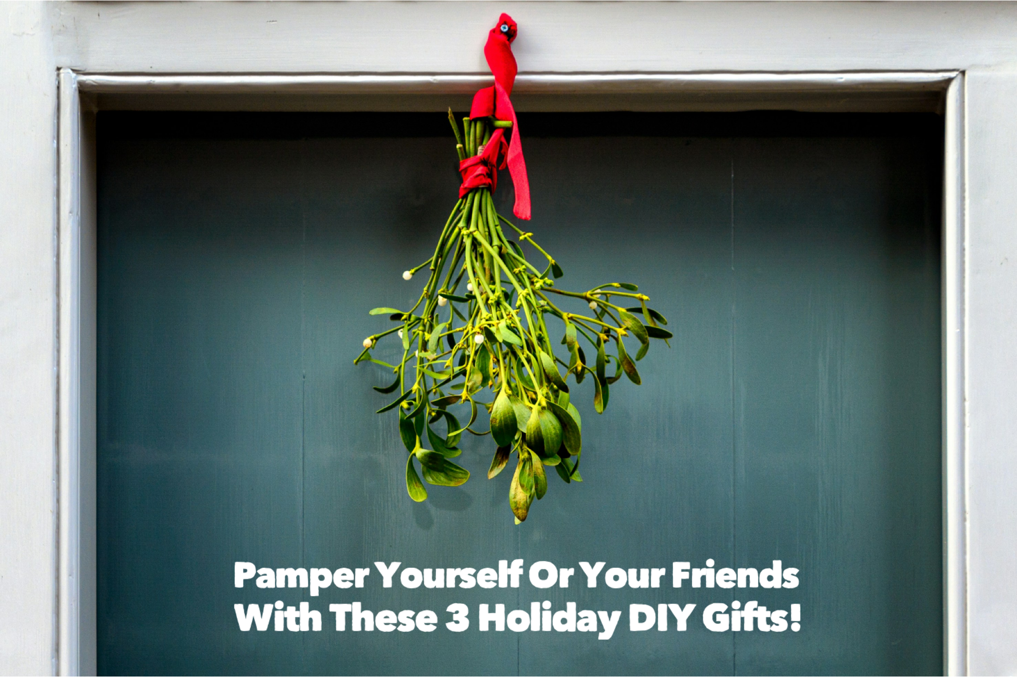 Pamper Yourself Or Your Friends With These 3 Holiday DIY Gifts!